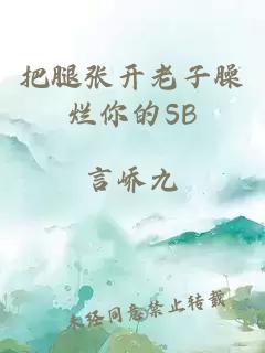 把腿张开老子臊烂你的SB