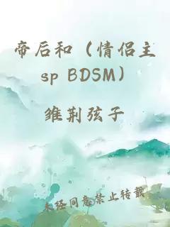 帝后和（情侣主 sp BDSM）