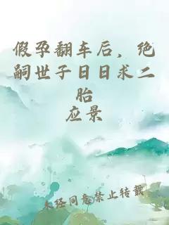 假孕翻车后，绝嗣世子日日求二胎