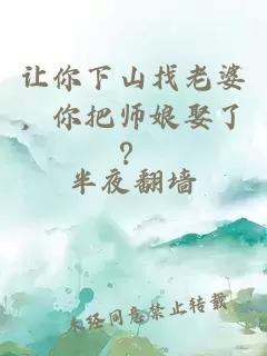 让你下山找老婆，你把师娘娶了？