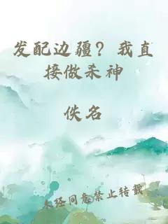 发配边疆？我直接做杀神